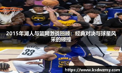 2015年湖人与篮网激战回顾：经典对决与球星风采的碰撞